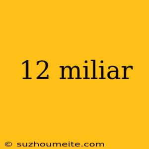 12 Miliar