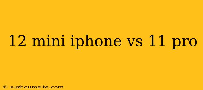 12 Mini Iphone Vs 11 Pro