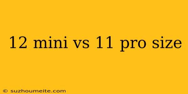 12 Mini Vs 11 Pro Size