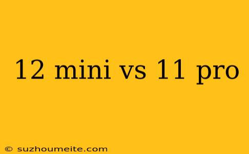 12 Mini Vs 11 Pro