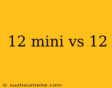 12 Mini Vs 12