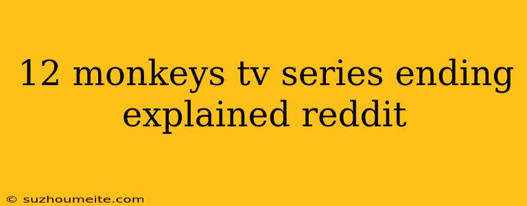 12 Monkeys Tv Series Ending Explained Reddit