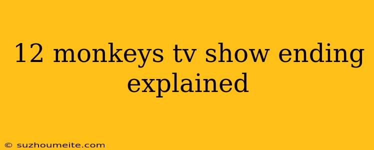 12 Monkeys Tv Show Ending Explained