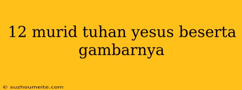 12 Murid Tuhan Yesus Beserta Gambarnya