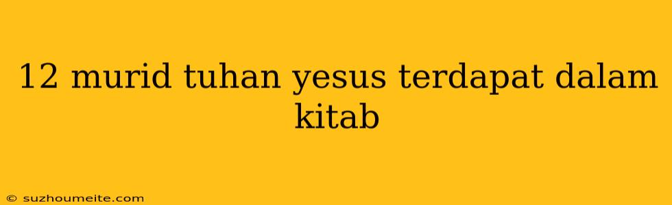 12 Murid Tuhan Yesus Terdapat Dalam Kitab