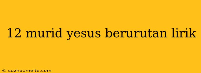 12 Murid Yesus Berurutan Lirik