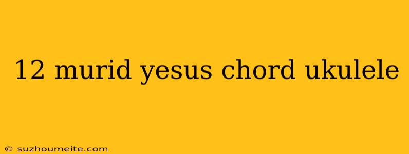 12 Murid Yesus Chord Ukulele