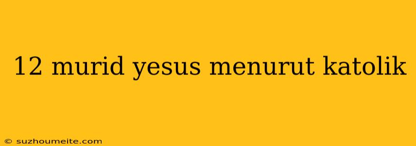 12 Murid Yesus Menurut Katolik