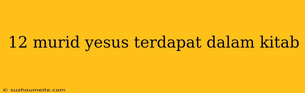 12 Murid Yesus Terdapat Dalam Kitab