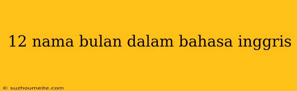 12 Nama Bulan Dalam Bahasa Inggris