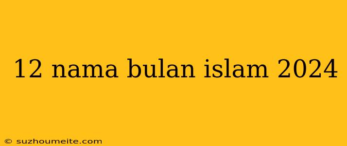 12 Nama Bulan Islam 2024