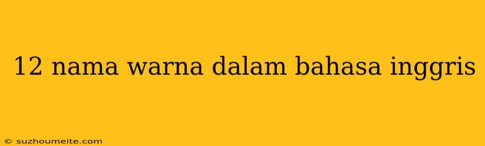 12 Nama Warna Dalam Bahasa Inggris