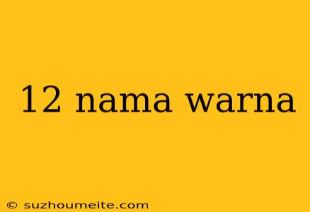 12 Nama Warna