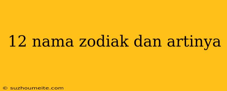 12 Nama Zodiak Dan Artinya