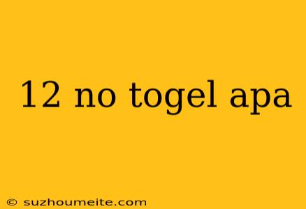 12 No Togel Apa