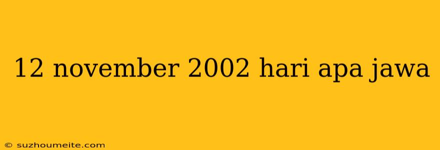 12 November 2002 Hari Apa Jawa