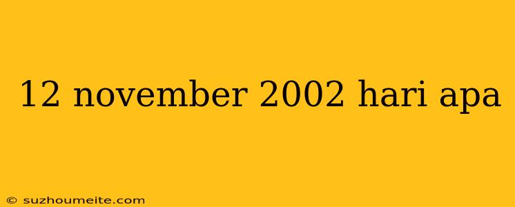 12 November 2002 Hari Apa