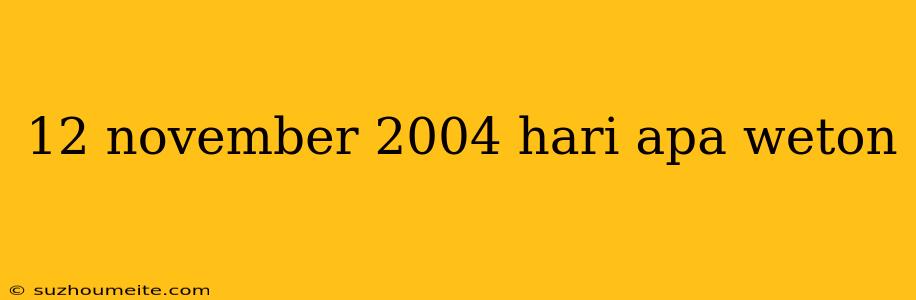 12 November 2004 Hari Apa Weton