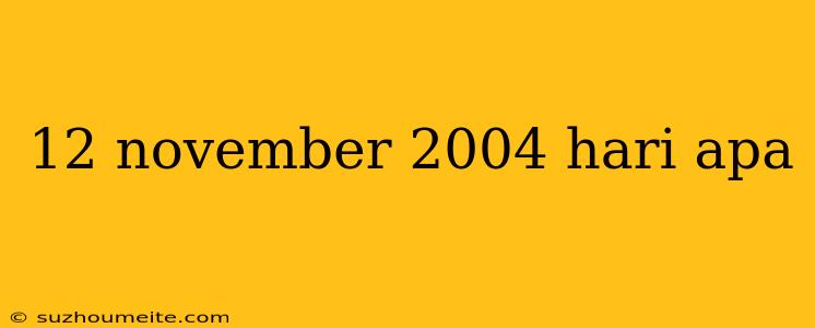 12 November 2004 Hari Apa