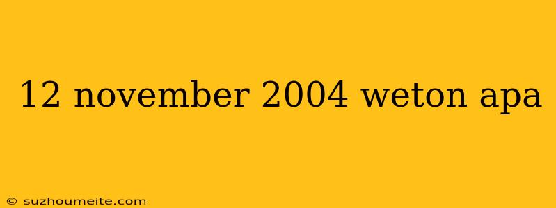 12 November 2004 Weton Apa