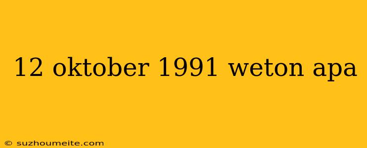 12 Oktober 1991 Weton Apa