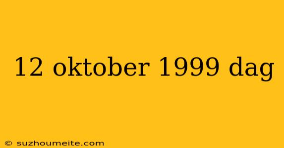 12 Oktober 1999 Dag