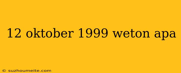 12 Oktober 1999 Weton Apa