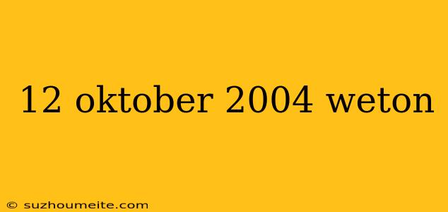 12 Oktober 2004 Weton