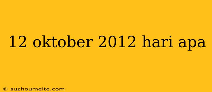 12 Oktober 2012 Hari Apa