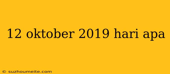 12 Oktober 2019 Hari Apa