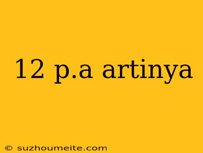 12 P.a Artinya