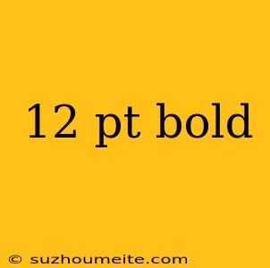 12 Pt Bold