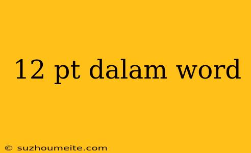 12 Pt Dalam Word