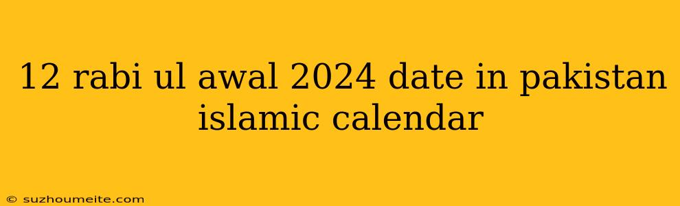 12 Rabi Ul Awal 2024 Date In Pakistan Islamic Calendar