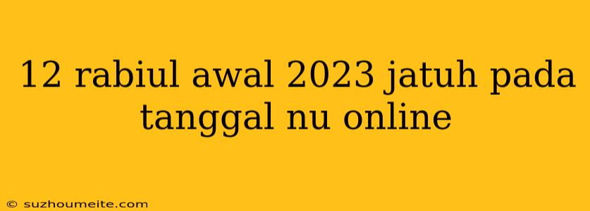 12 Rabiul Awal 2023 Jatuh Pada Tanggal Nu Online