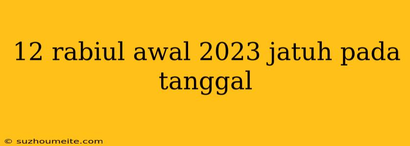 12 Rabiul Awal 2023 Jatuh Pada Tanggal