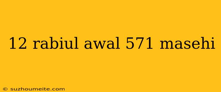 12 Rabiul Awal 571 Masehi