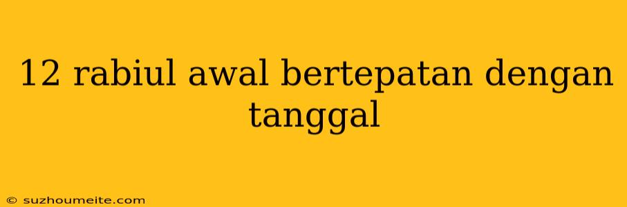 12 Rabiul Awal Bertepatan Dengan Tanggal