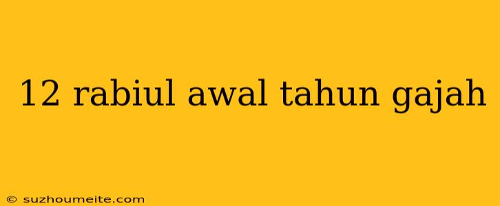 12 Rabiul Awal Tahun Gajah