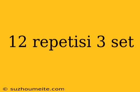 12 Repetisi 3 Set