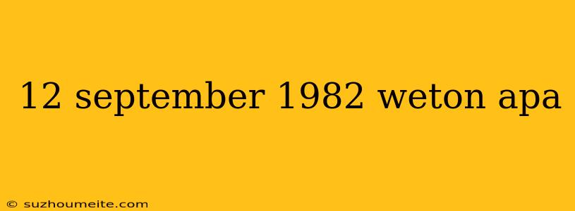 12 September 1982 Weton Apa