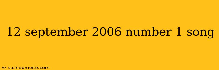 12 September 2006 Number 1 Song