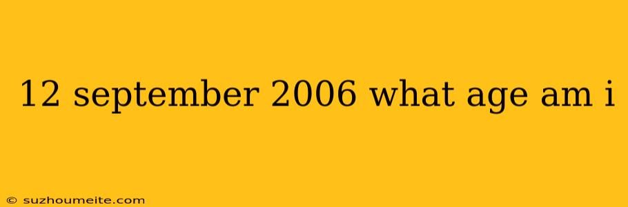 12 September 2006 What Age Am I