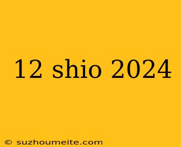 12 Shio 2024