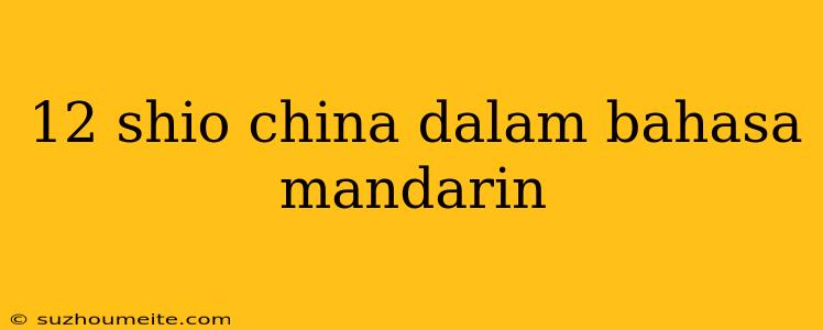 12 Shio China Dalam Bahasa Mandarin