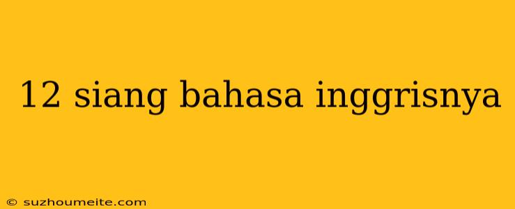 12 Siang Bahasa Inggrisnya