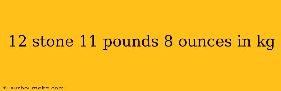 12 Stone 11 Pounds 8 Ounces In Kg