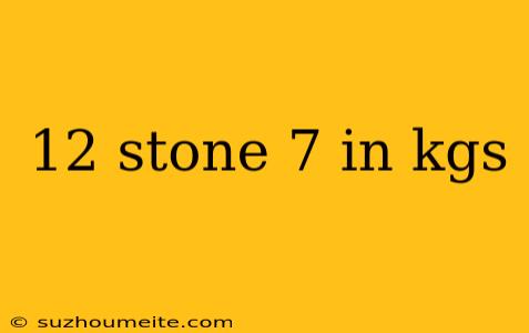 12 Stone 7 In Kgs