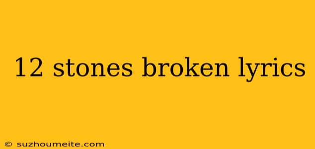 12 Stones Broken Lyrics