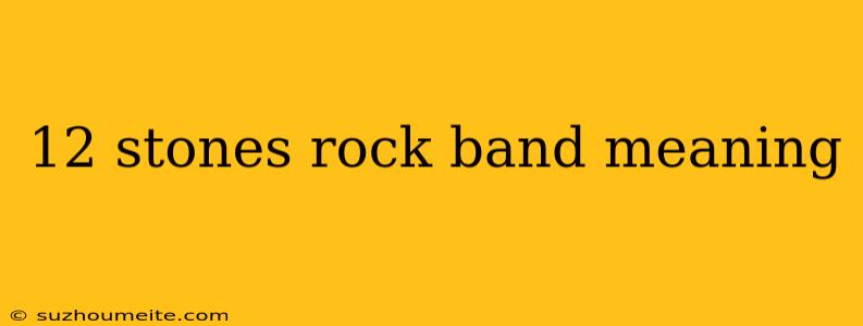 12 Stones Rock Band Meaning